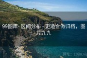 99图库- 区间分布 - 更适合做归档，图片九九