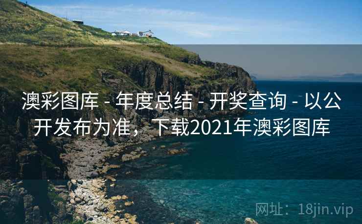 澳彩图库 - 年度总结 - 开奖查询 - 以公开发布为准,下载2021年澳彩图库 澳彩图库 - 年度总结 - 开奖查询 - 以公开发布为准,下载2021年澳彩图库