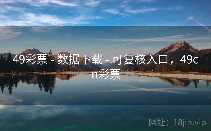 49彩票 - 数据下载 - 可复核入口,49cn彩票 49彩票 - 数据下载 - 可复核入口,49cn彩票