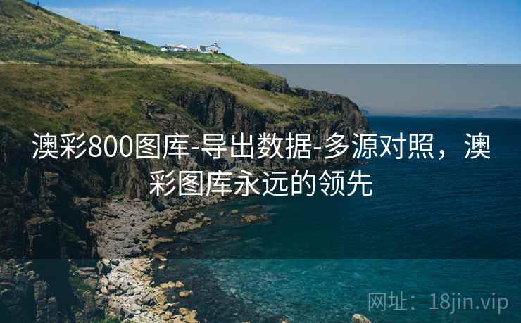 澳彩800图库-导出数据-多源对照,澳彩图库永远的领先 澳彩800图库-导出数据-多源对照,澳彩图库永远的领先