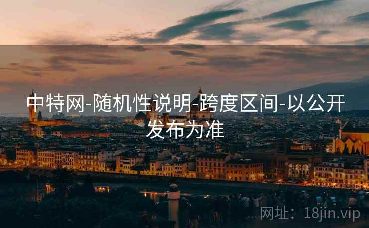 中特网-随机性说明-跨度区间-以公开发布为准