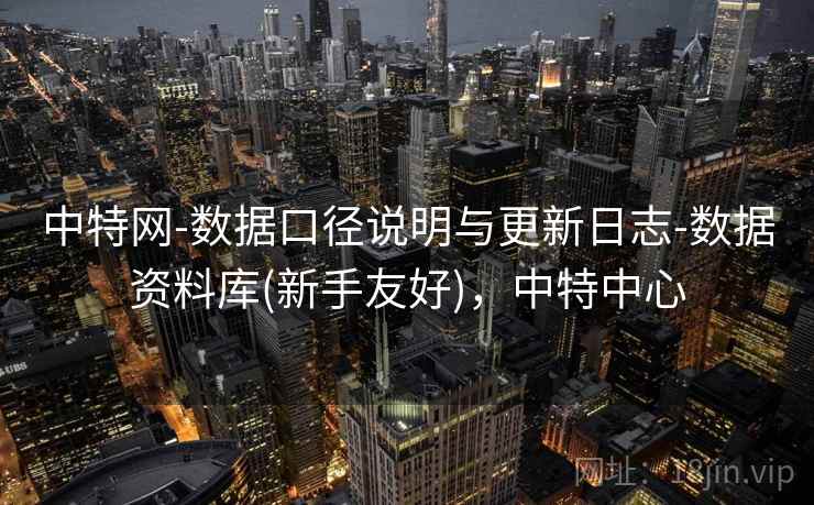 中特网-数据口径说明与更新日志-数据资料库(新手友好),中特中心 中特网-数据口径说明与更新日志-数据资料库(新手友好),中特中心