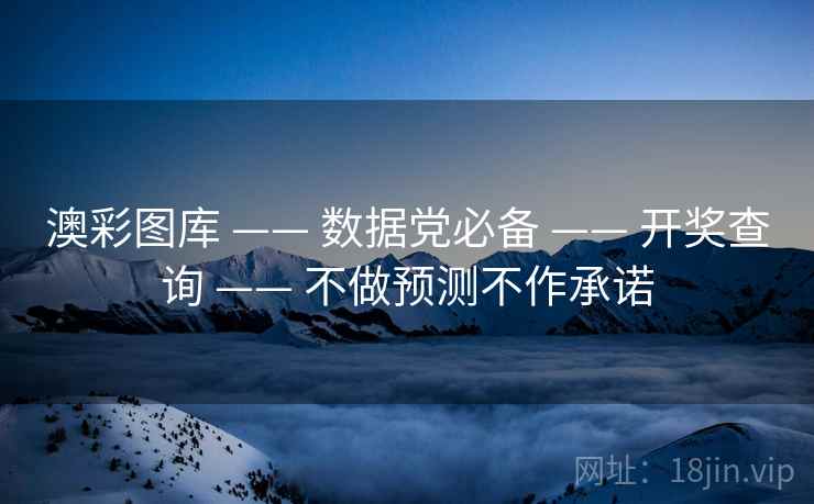 澳彩图库 —— 数据党必备 —— 开奖查询 —— 不做预测不作承诺 澳彩图库 —— 数据党必备 —— 开奖查询 —— 不做预测不作承诺