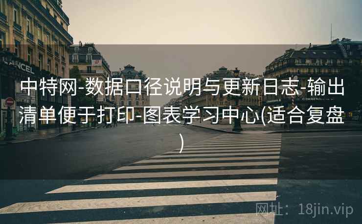 中特网-数据口径说明与更新日志-输出清单便于打印-图表学习中心(适合复盘) 中特网-数据口径说明与更新日志-输出清单便于打印-图表学习中心(适合复盘)