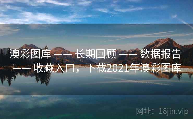 澳彩图库 —— 长期回顾 —— 数据报告 —— 收藏入口,下载2021年澳彩图库 澳彩图库 —— 长期回顾 —— 数据报告 —— 收藏入口,下载2021年澳彩图库
